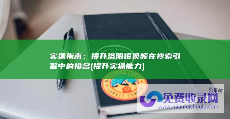 实操指南：提升洛阳短视频在搜索引擎中的排名 (提升实操能力)