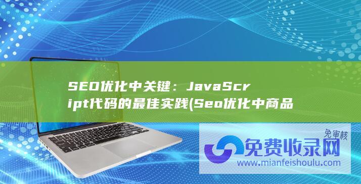 SEO优化中关键：JavaScript代码的最佳实践 (Seo优化中商品权重主要由什么决定)