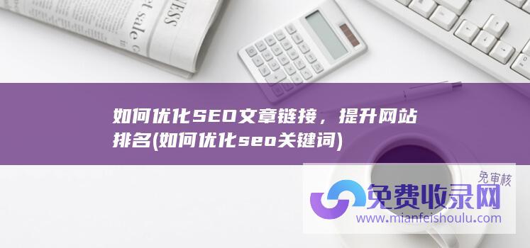 如何优化SEO文章链接，提升网站排名 (如何优化seo关键词)