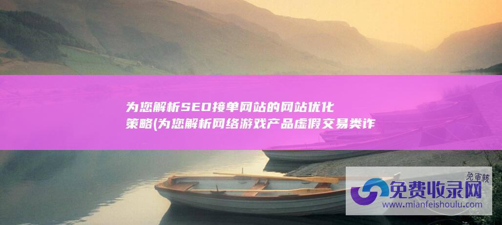 为您解析SEO接单网站的网站优化策略 (为您解析网络游戏产品虚假交易类诈骗)