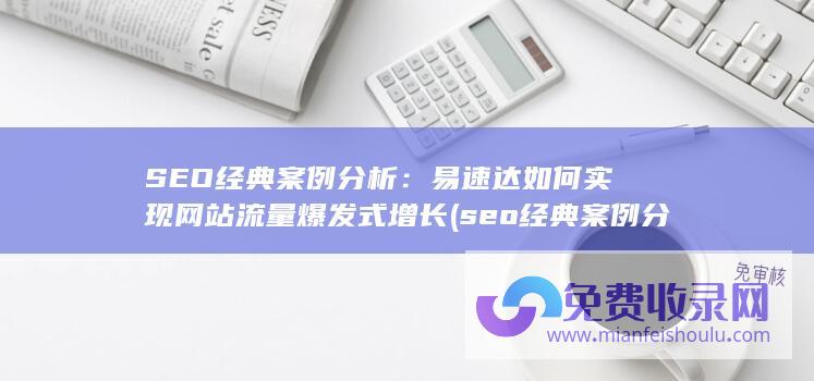 SEO经典案例分析：易速达如何实现网站流量爆发式增长 (seo经典案例分析)