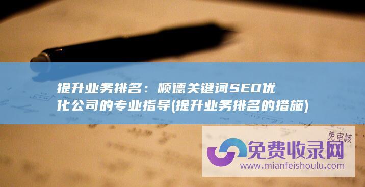 提升业务排名：顺德关键词SEO优化公司的专业指导 (提升业务排名的措施)