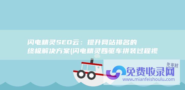 闪电精灵SEO云：提升网站排名的终极解决方案 (闪电精灵四驱车拼装过程视频)