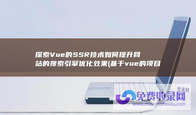 探索Vue的SSR如何提升网站的引擎优化效果