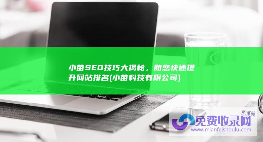 小苗SEO技巧大揭秘，助您快速提升网站排名 (小苗科技有限公司)