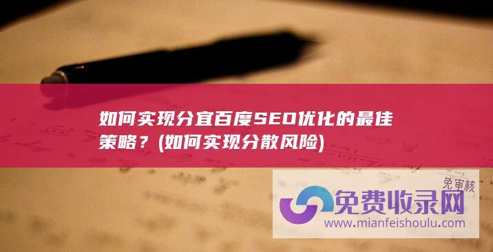 如何实现分宜百度SEO优化的最佳策略？ (如何实现分散风险)