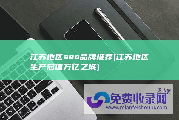 江苏地区seo品牌推荐 (江苏地区生产总值万亿之城)