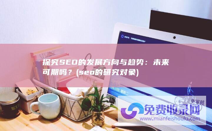 探究SEO的发展方向与趋势