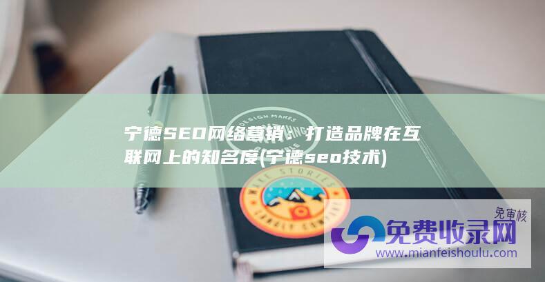 宁德SEO网络营销：打造品牌在互联网上的知名度(宁德seo技术)