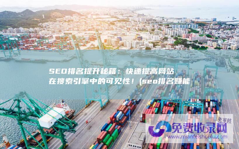 SEO排名提升秘籍：快速提高网站在搜索引擎中的可见性！ (seo排名赚能赚钱吗)