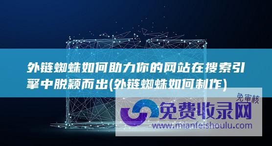 外链蜘蛛如何助力你的网站在搜索引擎中脱颖而出 (外链蜘蛛如何制作)