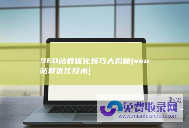 SEO站群优化技巧大揭秘 (seo站群优化技术)