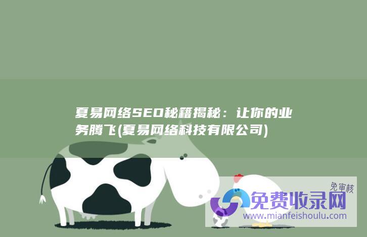 夏易网络SEO秘籍揭秘：让你的业务腾飞 (夏易网络科技有限公司)