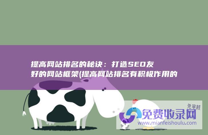 提高网站排名的秘诀：打造SEO友好的网站框架 (提高网站排名有积极作用的是什么链接)