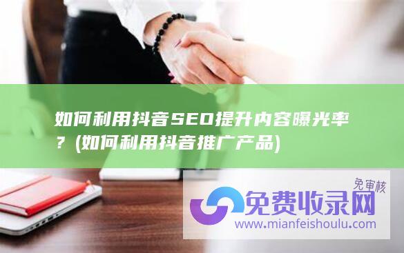 如何利用抖音SEO提升内容曝光率