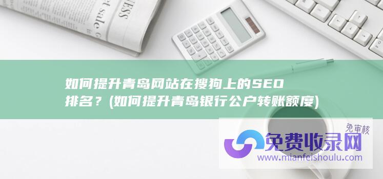 如何提升青岛网站在搜狗上的SEO排名？ (如何提升青岛银行公户转账额度)