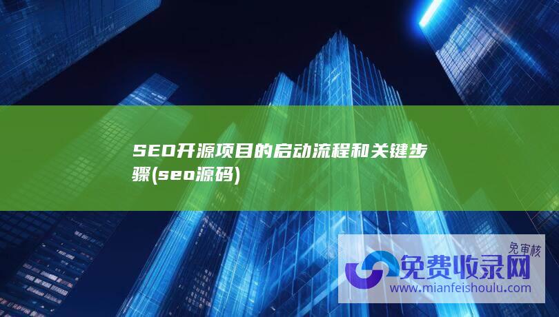 SEO开源项目的启动流程和关键步骤 (seo源码)