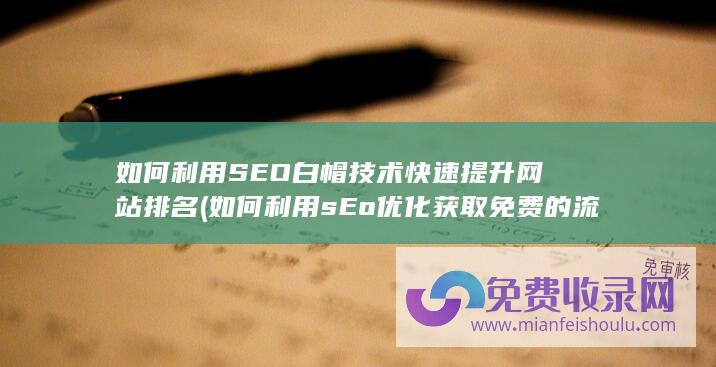 如何利用SEO白帽技术快速提升网站排名