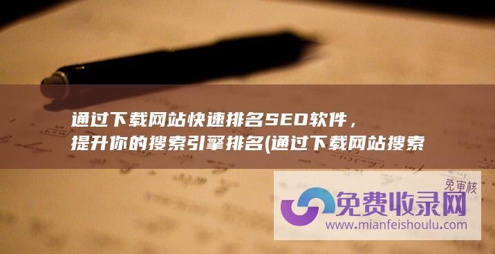 通过下载网站快速排名SEO软件，提升你的搜索引擎排名 (通过下载网站搜索文件)