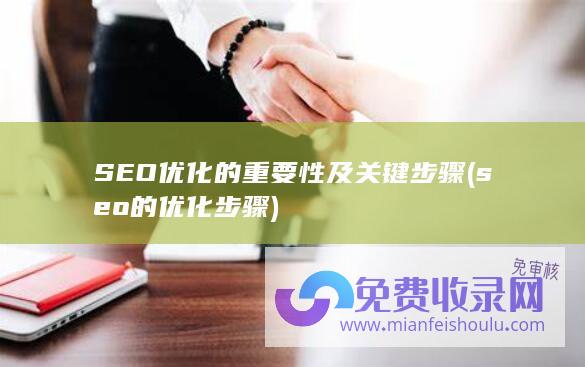 SEO优化的重要性及关键步骤 (seo的优化步骤)