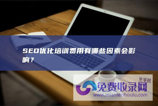 SEO优化培训费用有哪些因素会影响？