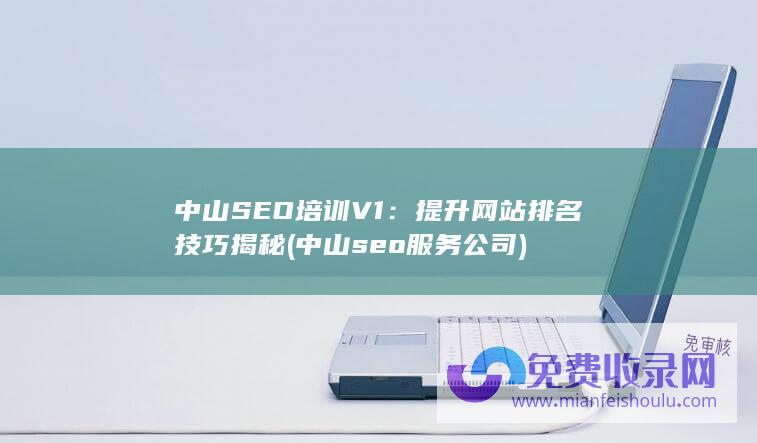 中山SEO培训V1：提升网站排名技巧揭秘 (中山seo服务公司)