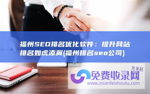 福州SEO排名优化软件：提升网站排名如虎添翼 (福州排名seo公司)