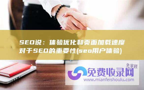 SEO说：体验优化和页面加载速度对于SEO的重要性 (seo用户体验)