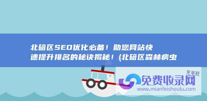 北碚区SEO优化必备！助您网站快速提升排名的秘诀揭秘！ (北碚区森林病虫防治检疫站)