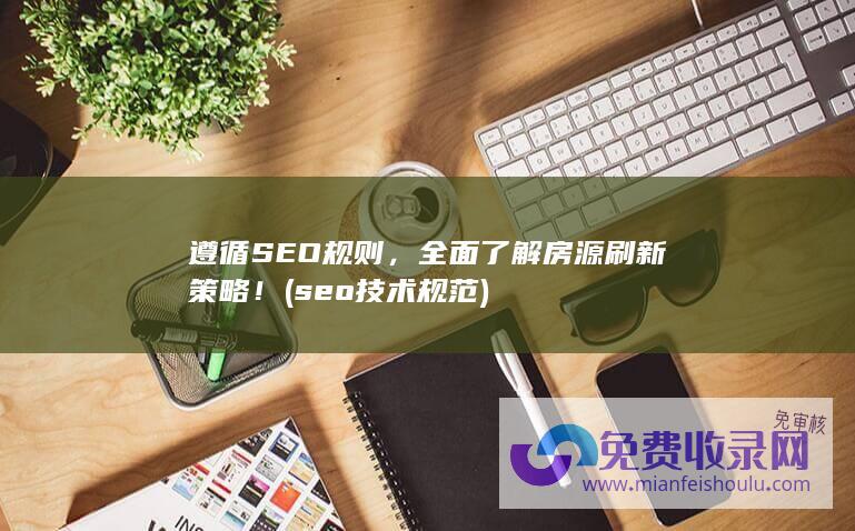 遵循SEO规则，全面了解房源刷新策略！ (seo技术规范)