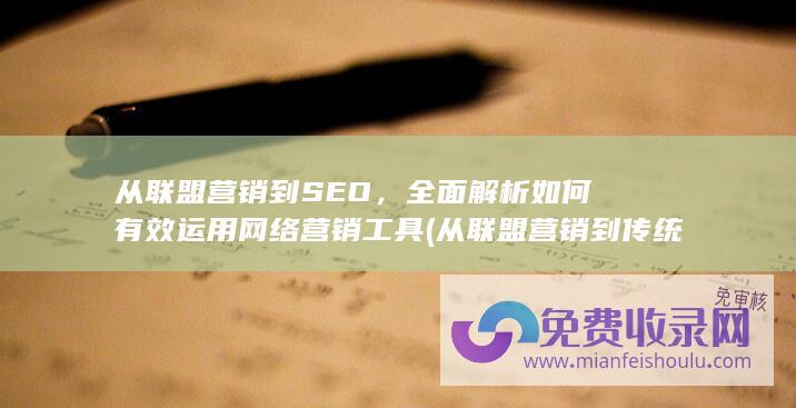 从联盟营销到SEO，全面解析如何有效运用网络营销工具 (从联盟营销到传统营销)