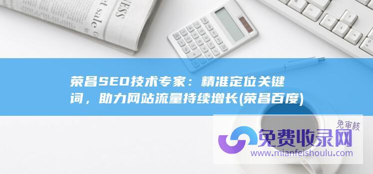 荣昌SEO技术专家：精准定位关键词，助力网站流量持续增长 (荣昌百度)