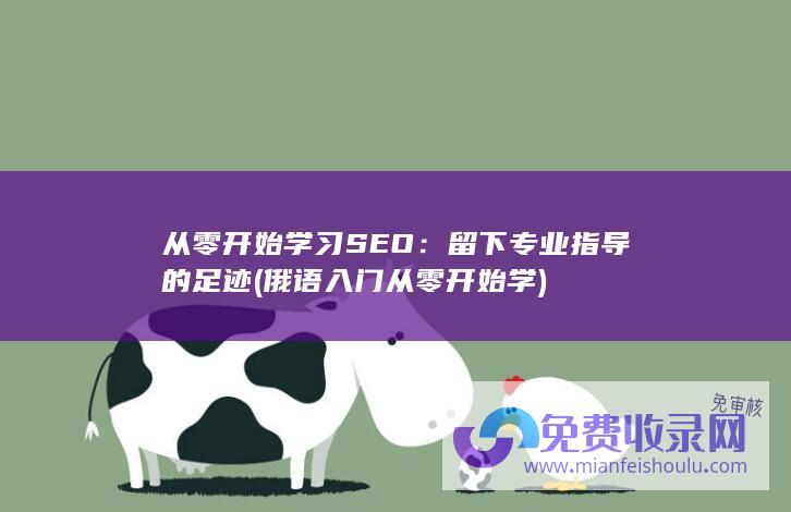 从零开始学习SEO：留下专业指导的足迹 (俄语入门从零开始学)