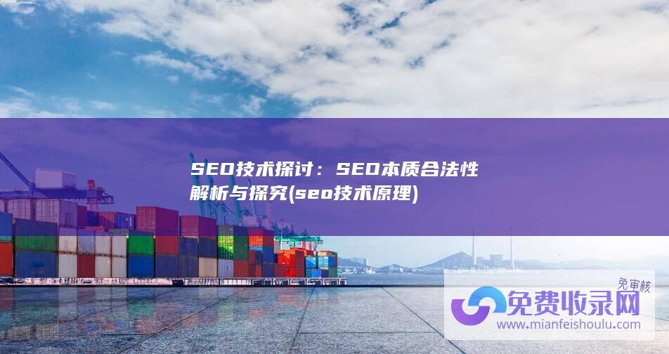 SEO技术探讨：SEO本质合法性解析与探究 (seo技术原理)