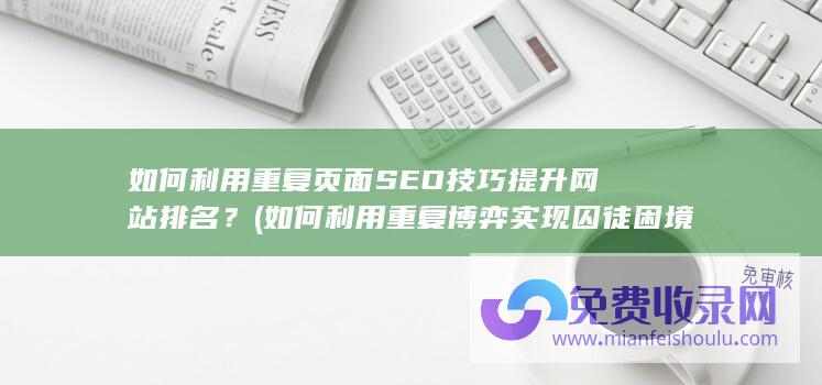 如何利用重复页面SEO技巧提升网站排名？ (如何利用重复博弈实现囚徒困境中参与者的合作)