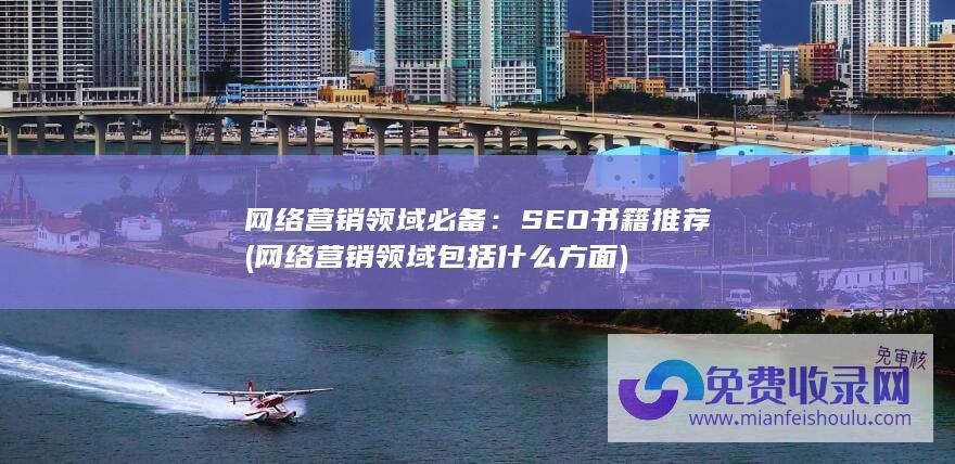 网络营销领域必备：SEO书籍推荐 (网络营销领域包括什么方面)