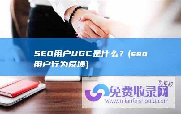 SEO用户UGC是什么？ (seo用户行为反馈)