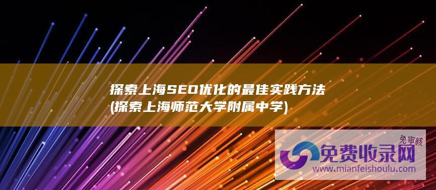 探索上海SEO优化的最佳实践方法 (探索上海师范大学附属中学)