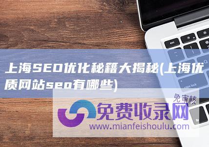 上海SEO优化秘籍大揭秘 (上海优质网站seo有哪些)