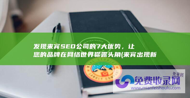 发现来宾SEO公司的7大优势，让您的品牌在网络世界崭露头角 (来宾出现新型冠状病毒)