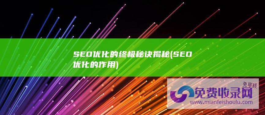 SEO优化的终极秘诀揭秘 (SEO优化的作用)