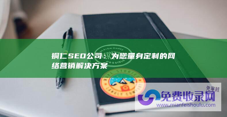 铜仁SEO公司：为您量身定制的网络营销解决方案