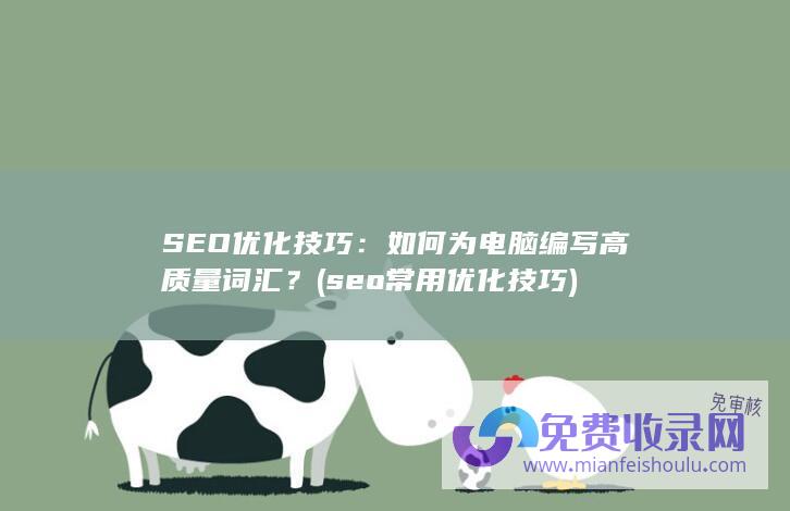 SEO优化技巧：如何为电脑编写高质量词汇？ (seo常用优化技巧)