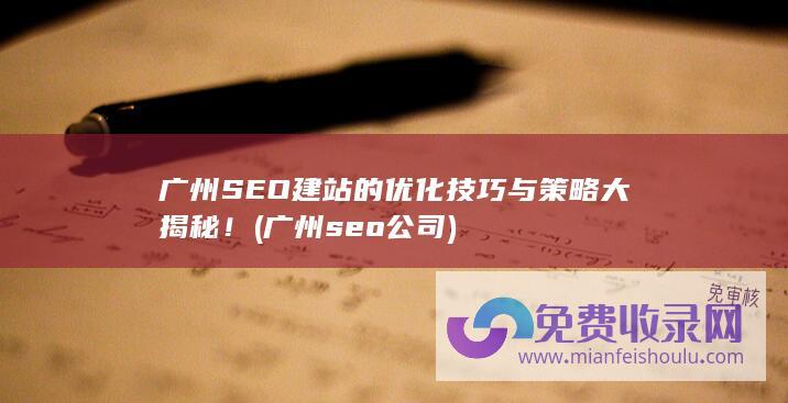 广州SEO建站的优化技巧与策略大揭秘！ (广州seo公司)