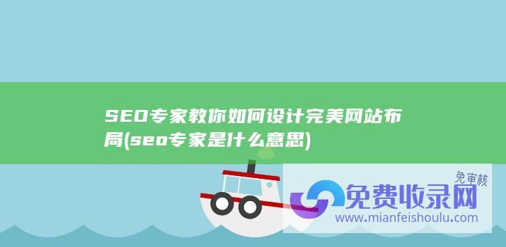 SEO专家教你如何设计完美网站布局 (seo专家是什么意思)