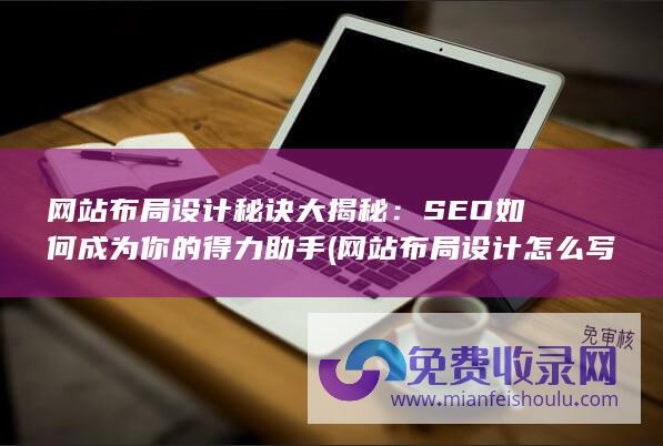 网站布局设计秘诀大揭秘：SEO如何成为你的得力助手 (网站布局设计怎么写)