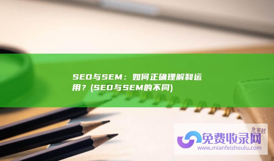 SEO与SEM：如何正确理解和运用？ (SEO与SEM的不同)