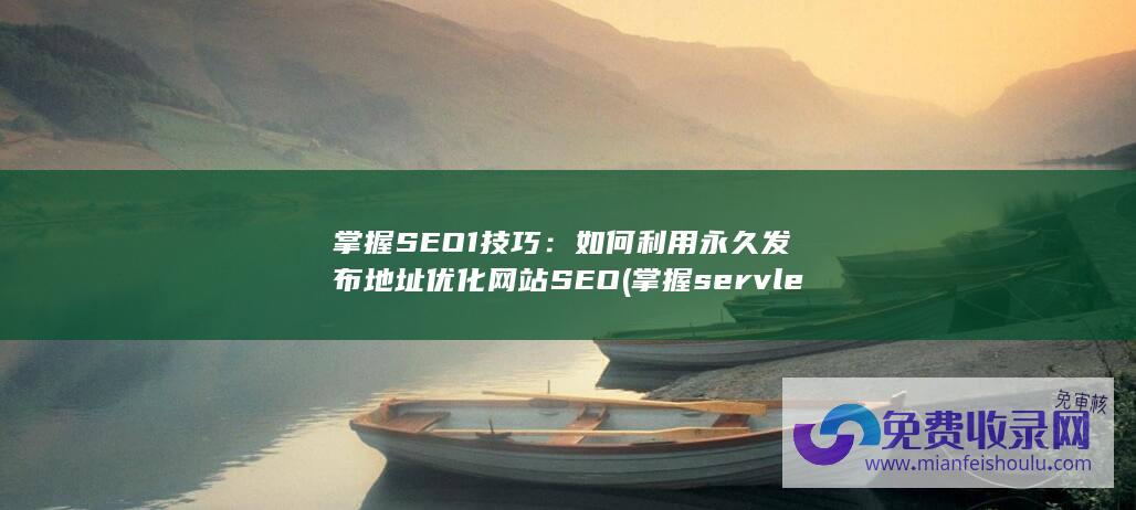 掌握SEO1技巧：如何利用永久发布地址优化网站SEO (掌握servlet与jsp页面交互)