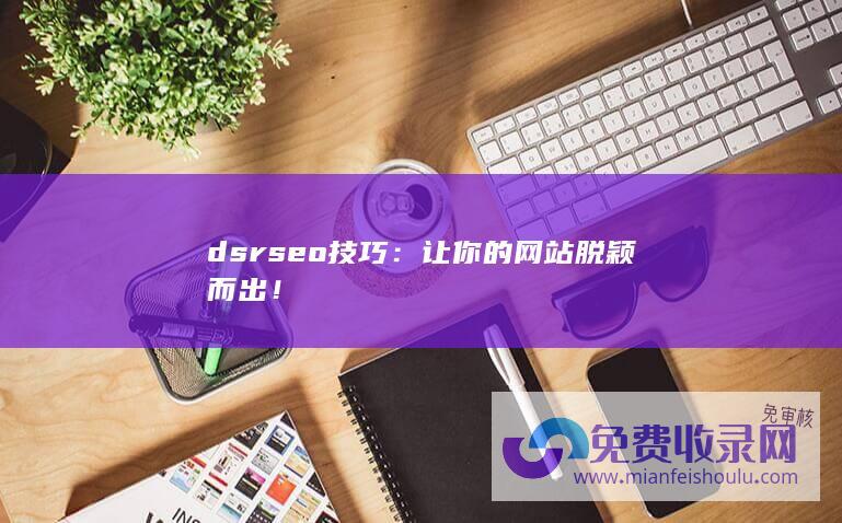 dsrseo技巧：让你的网站脱颖而出！