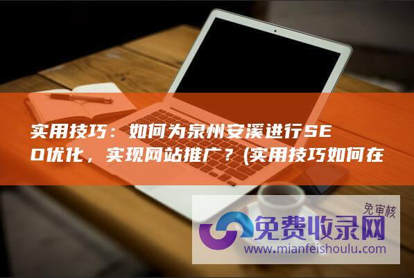 实用技巧：如何为泉州安溪进行SEO优化，实现网站推广？ (实用技巧如何在多段线上添加文字)